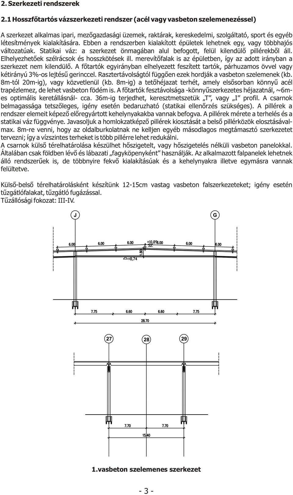 kialakítására. Ebben a rendszerben kialakított épületek lehetnek egy, vagy többhajós változatúak. Statikai váz: a szerkezet önmagában alul befogott, felül kilendülõ pillérekbõl áll.