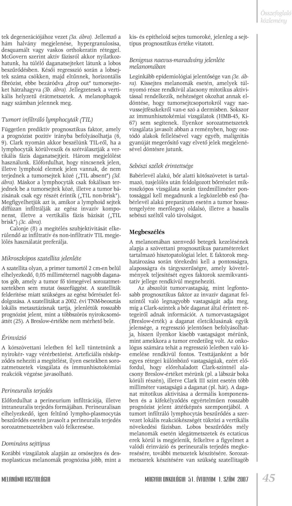 Késôi regresszió során a lobsejtek száma csökken, majd eltûnnek, horizontális fibrózist, ebbe bezáródva drop out tumorsejteket hátrahagyva (3b. ábra).