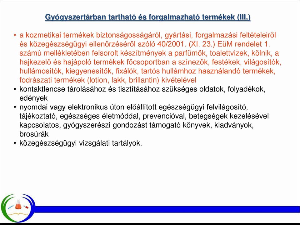 számú mellékletében felsorolt készítmények a parfümök, toalettvizek, kölnik, a hajkezelő és hajápoló termékek főcsoportban a színezők, festékek, világosítók, hullámosítók, kiegyenesítők, fixálók,