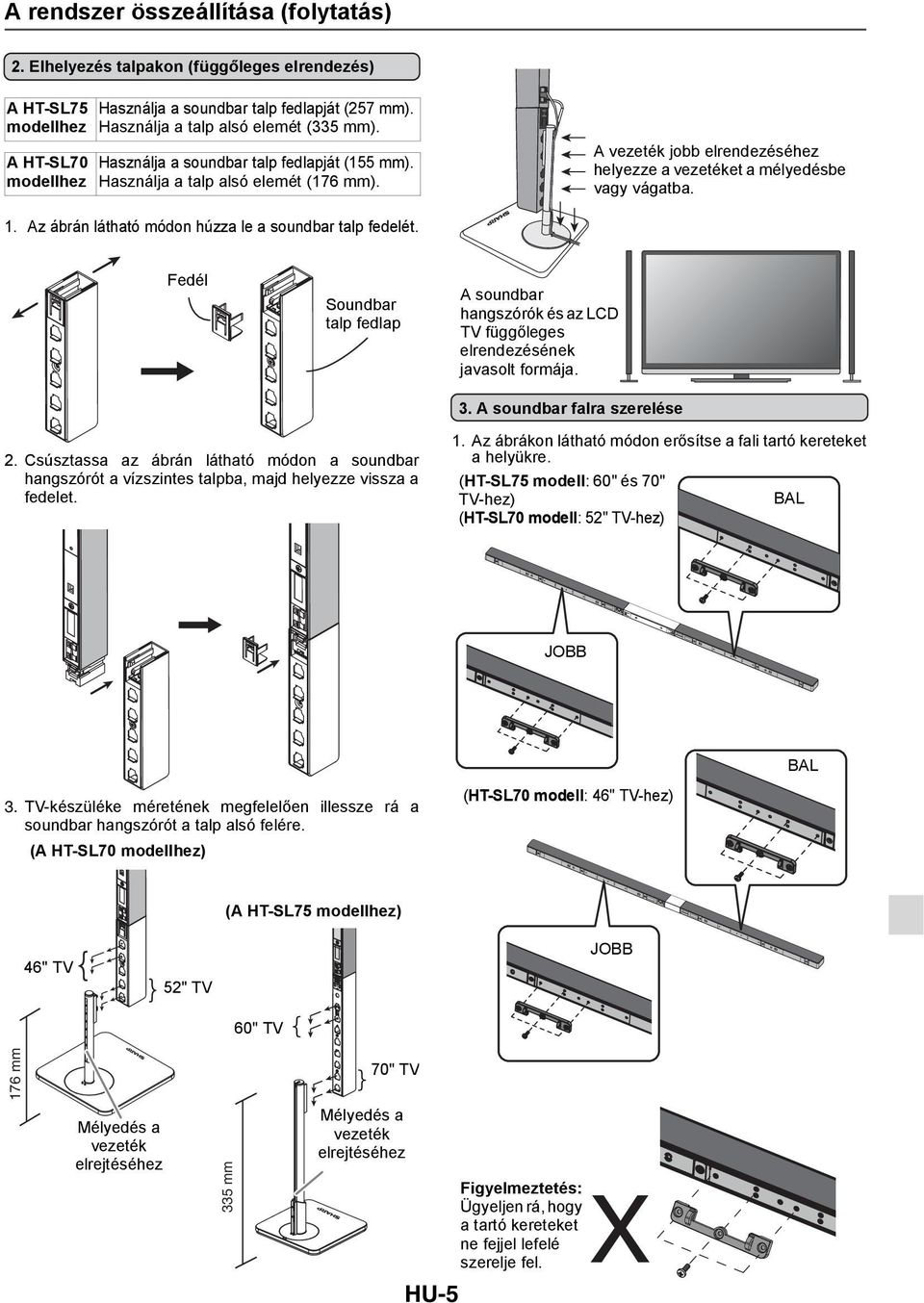 Az ábrán látható módon húzza le a soundbar talp fedelét. Fedél Soundbar talp fedlap A soundbar hangszórók és az LCD TV függőleges elrendezésének javasolt formája. 3. A soundbar falra szerelése 2.