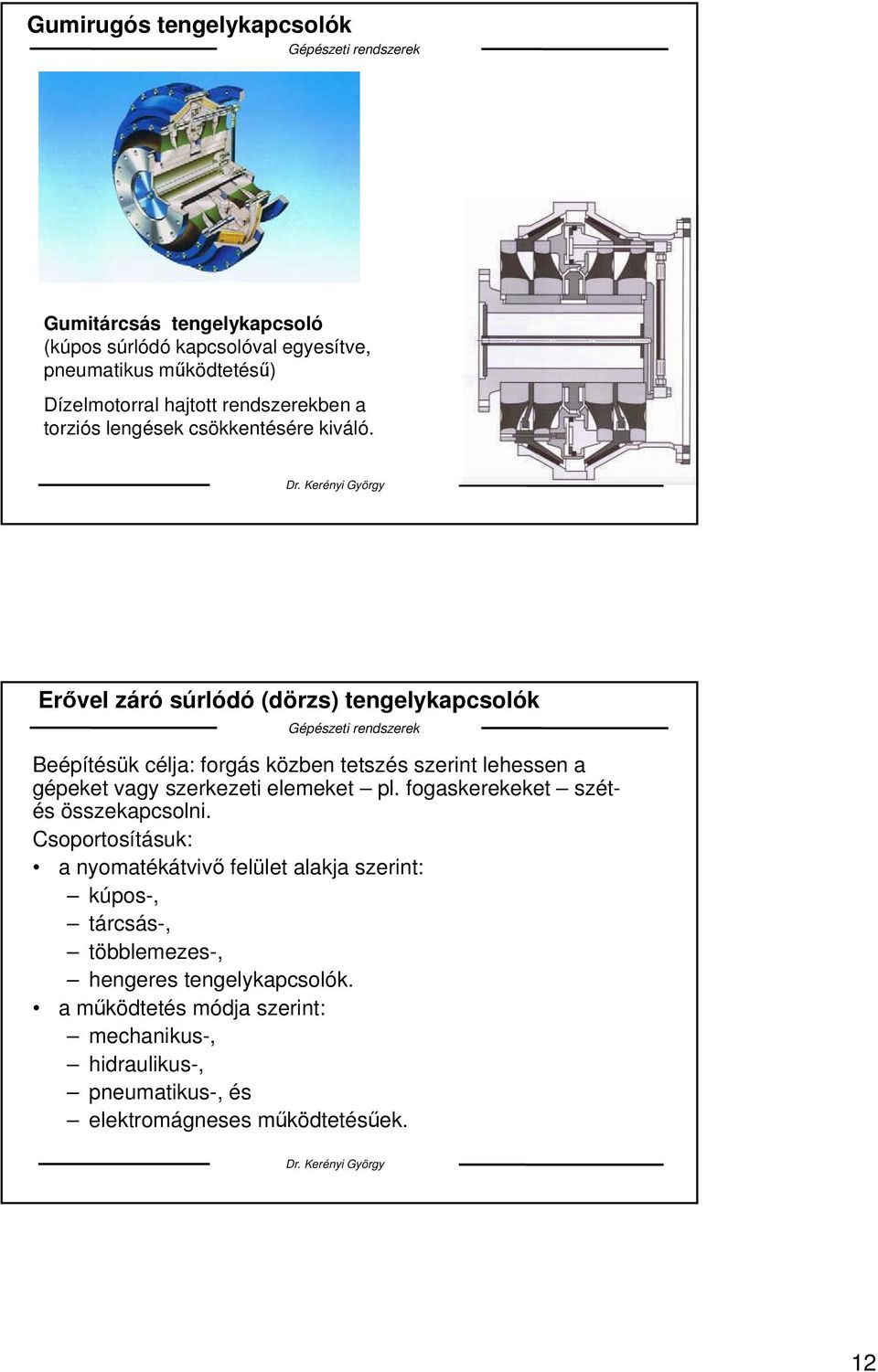 Erővel záró súrlódó (dörzs) tengelykapcsolók Beépítésük célja: forgás közben tetszés szerint lehessen a gépeket vagy szerkezeti elemeket pl.