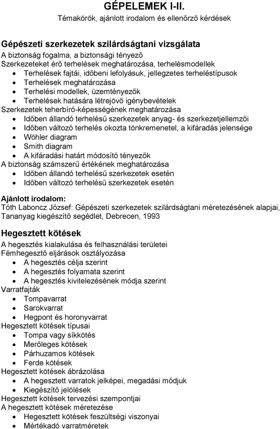 terhelésmodellek Terhelések fajtái, időbeni lefolyásuk, jellegzetes terheléstípusok Terhelések meghatározása Terhelési modellek, üzemtényezők Terhelések hatására létrejövő igénybevételek Szerkezetek