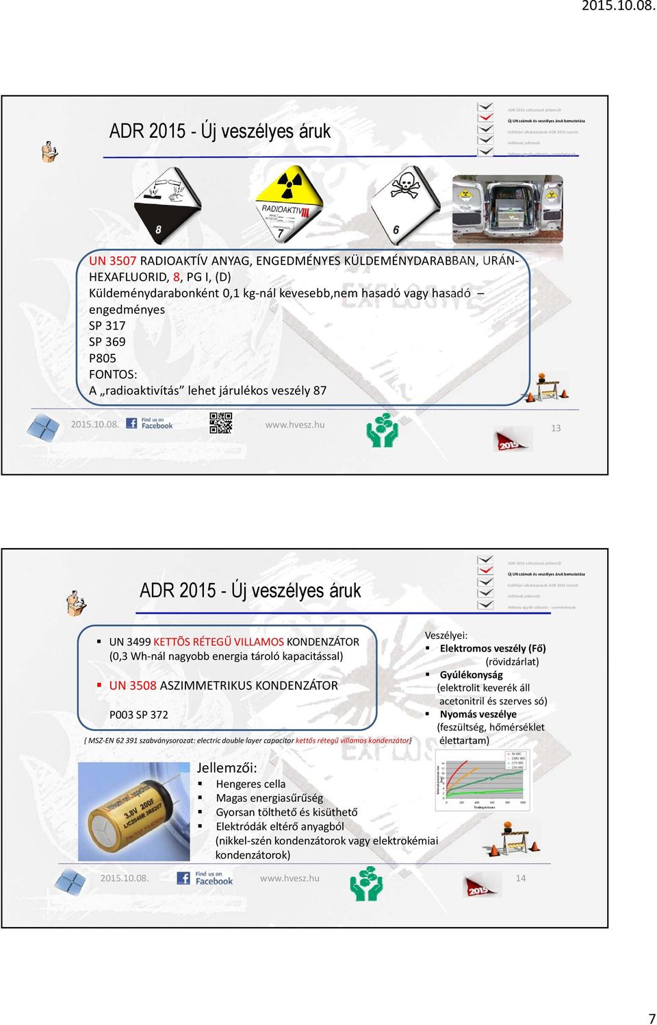 hu 13 ADR 2015 - Új veszélyes áruk UN 3499 KETTÕS RÉTEGŰ VILLAMOS KONDENZÁTOR (0,3 Wh nál nagyobb energia tároló kapacitással) UN 3508 ASZIMMETRIKUS KONDENZÁTOR P003 SP 372 { MSZ EN 62 391