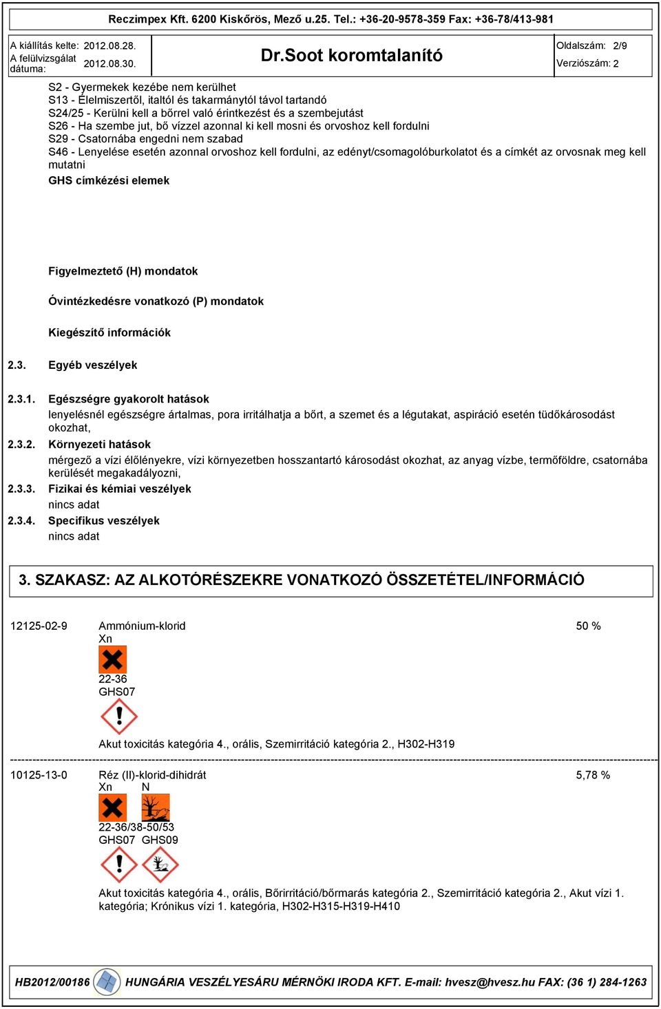 meg kell mutatni GHS címkézési elemek Figyelmeztető (H) mondatok Óvintézkedésre vonatkozó (P) mondatok Kiegészítő információk 2.3. Egyéb veszélyek 2.3.1. 2.3.2. 2.3.3. 2.3.4.