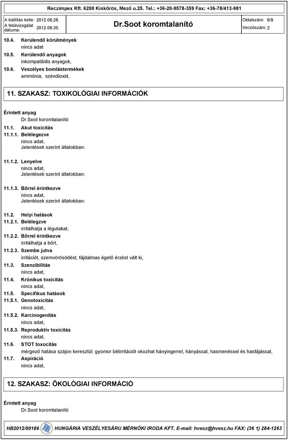 2.2. Bőrrel érintkezve irritálhatja a bőrt, 11.2.3. Szembe jutva irritációt, szemvörösödést, fájdalmas égető érzést vált ki, 11.3. Szenzibilitás, 11.4. Krónikus toxicitás, 11.5. 11.5.1. Specifikus hatások Genotoxicitás, 11.