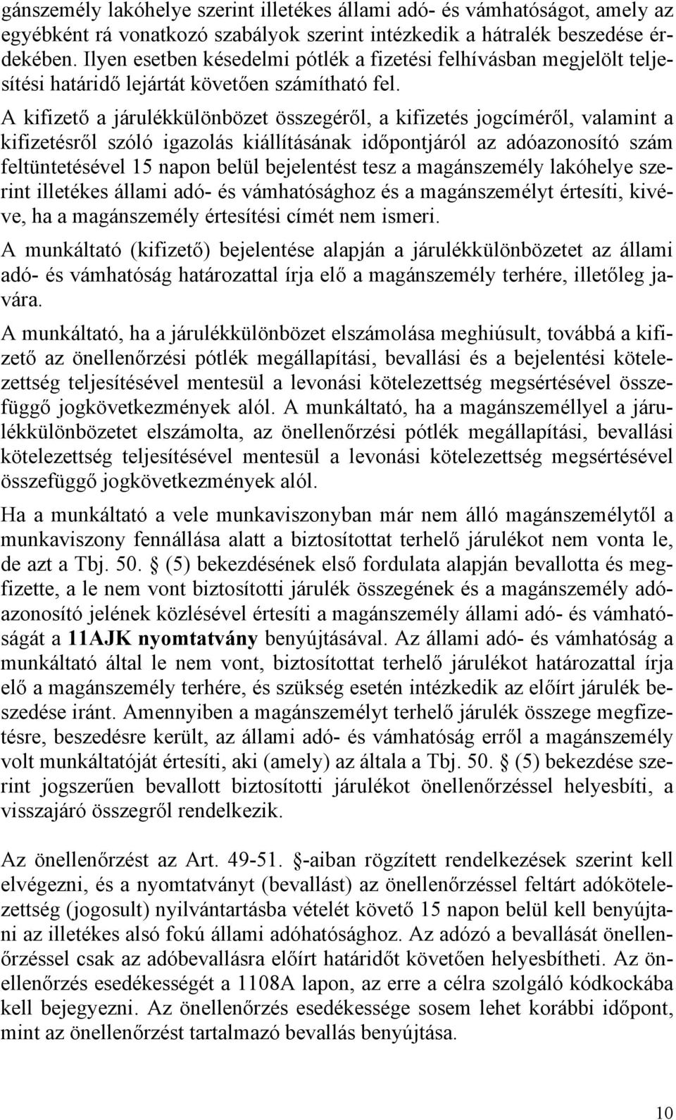 A kifizető a járulékkülönbözet összegéről, a kifizetés jogcíméről, valamint a kifizetésről szóló igazolás kiállításának időpontjáról az adóazonosító szám feltüntetésével 15 napon belül bejelentést