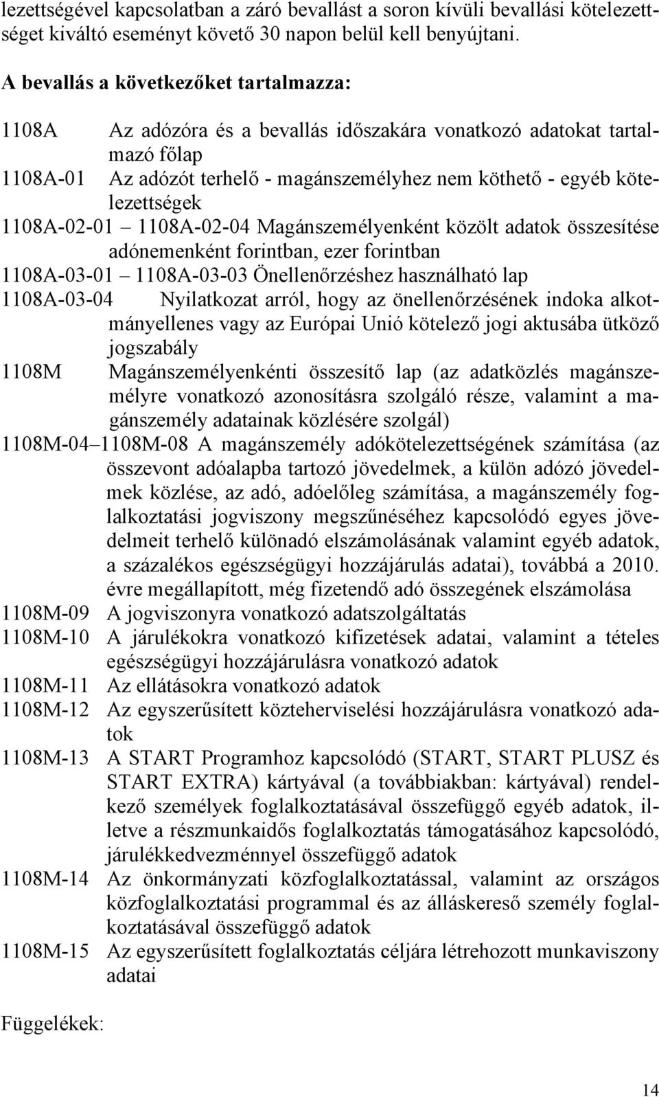 1108A-02-01 1108A-02-04 Magánszemélyenként közölt adatok összesítése adónemenként forintban, ezer forintban 1108A-03-01 1108A-03-03 Önellenőrzéshez használható lap 1108A-03-04 Nyilatkozat arról, hogy