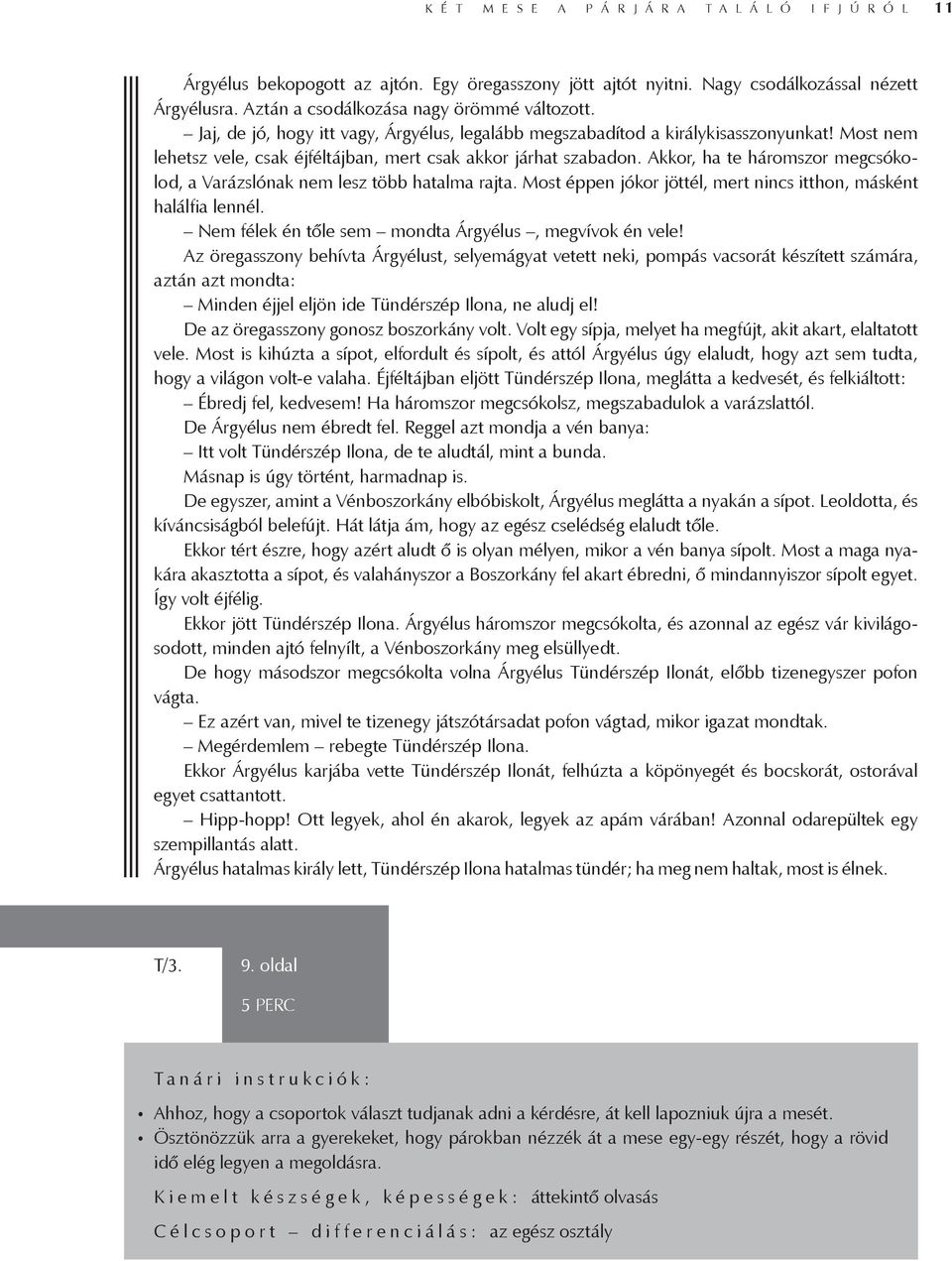Most nem lehetsz vele, csak éjféltájban, mert csak akkor járhat szabadon. Akkor, ha te háromszor megcsókolod, a Varázslónak nem lesz több hatalma rajta.