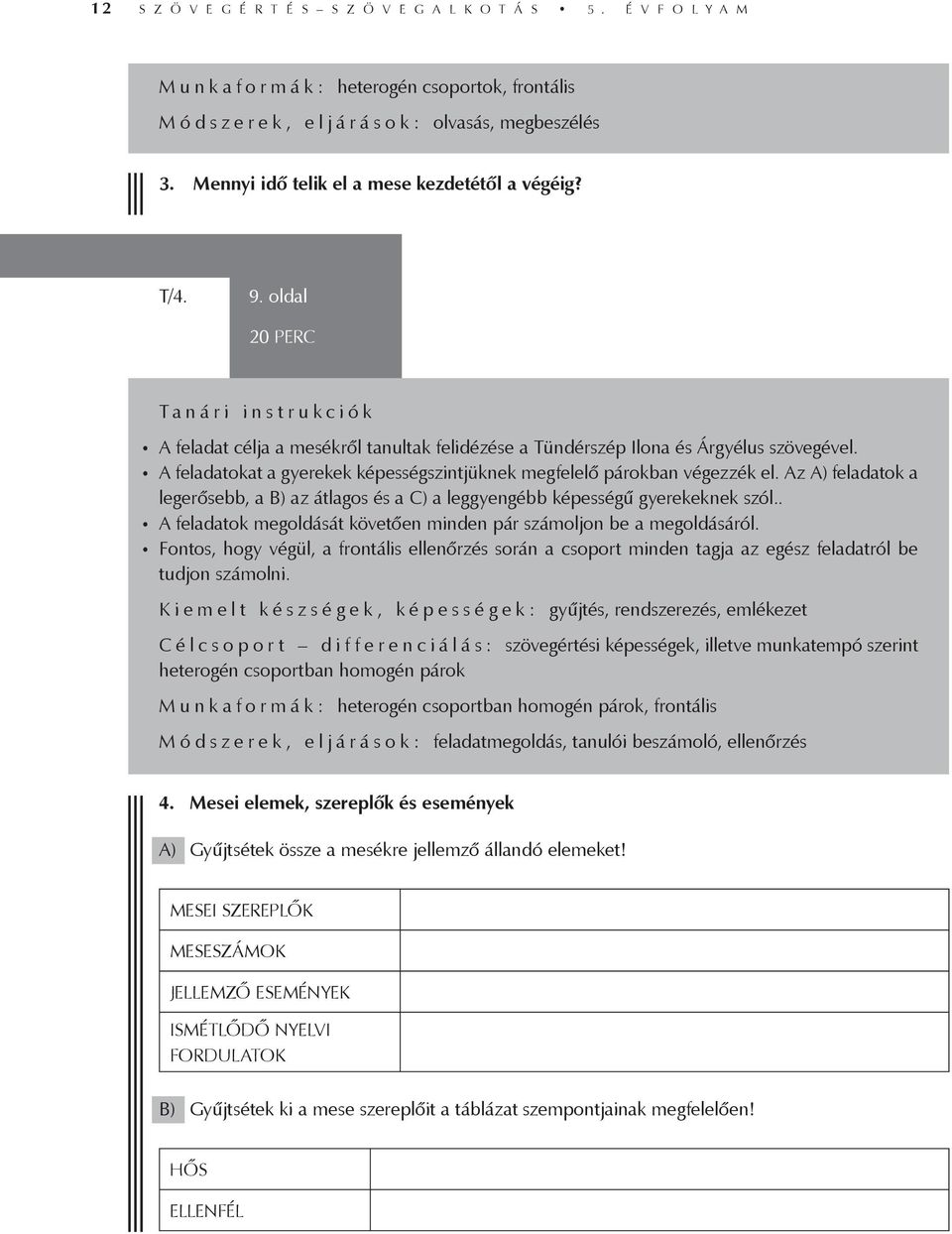 A feladatokat a gyerekek képességszintjüknek megfelelő párokban végezzék el. Az A) feladatok a legerősebb, a B) az átlagos és a C) a leggyengébb képességű gyerekeknek szól.