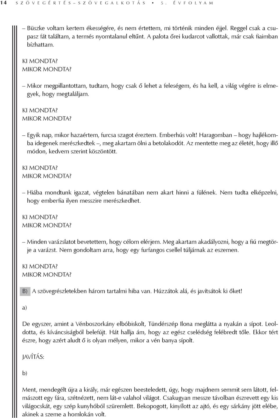 Mikor megpillantottam, tudtam, hogy csak ő lehet a feleségem, és ha kell, a világ végére is elmegyek, hogy megtaláljam. KI MONDTA? MIKOR MONDTA? Egyik nap, mikor hazaértem, furcsa szagot éreztem.