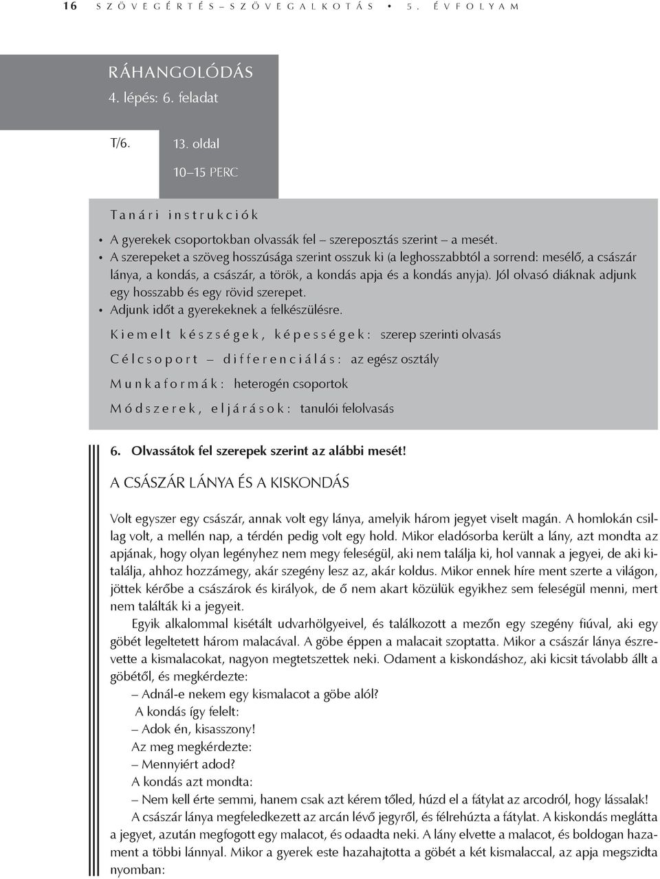 Jól olvasó diáknak adjunk egy hosszabb és egy rövid szerepet. Adjunk időt a gyerekeknek a felkészülésre.