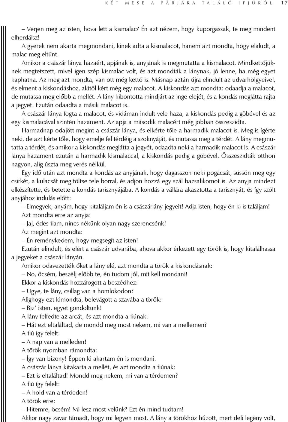 Mindkettőjüknek megtetszett, mivel igen szép kismalac volt, és azt mondták a lánynak, jó lenne, ha még egyet kaphatna. Az meg azt mondta, van ott még kettő is.