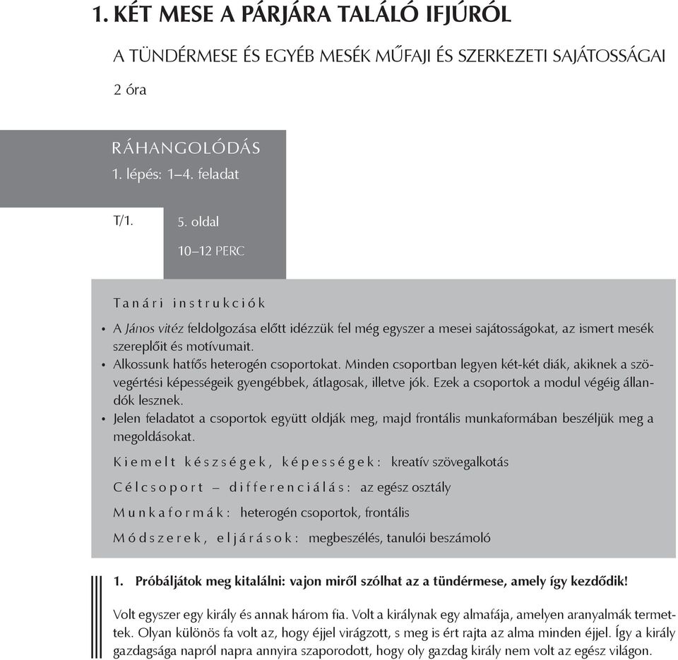 Minden csoportban legyen két-két diák, akiknek a szövegértési képességeik gyengébbek, átlagosak, illetve jók. Ezek a csoportok a modul végéig állandók lesznek.