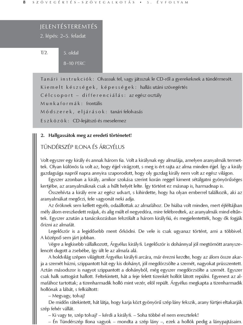Hallgassátok meg az eredeti történetet! TÜNDÉRSZÉP ILONA ÉS ÁRGYÉLUS Volt egyszer egy király és annak három fia. Volt a királynak egy almafája, amelyen aranyalmák termettek.