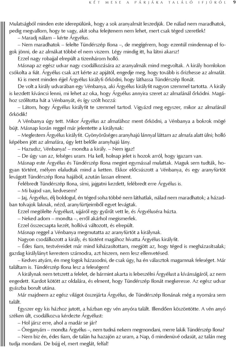 Nem maradhatok felelte Tündérszép Ilona, de megígérem, hogy ezentúl mindennap el fogok jönni, de az almákat többé el nem viszem. Légy mindig itt, ha látni akarsz!