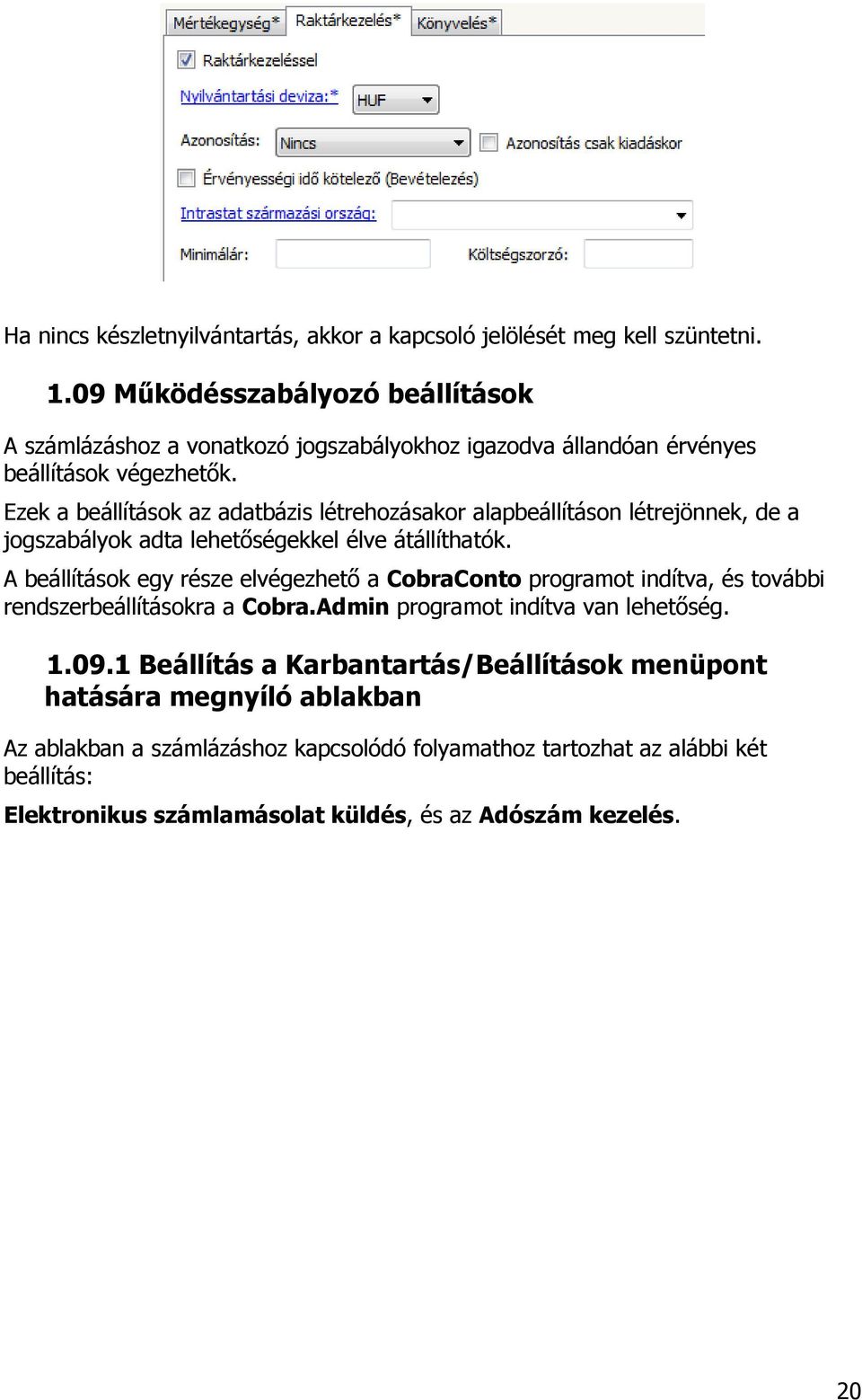 Ezek a beállítások az adatbázis létrehozásakor alapbeállításon létrejönnek, de a jogszabályok adta lehetőségekkel élve átállíthatók.