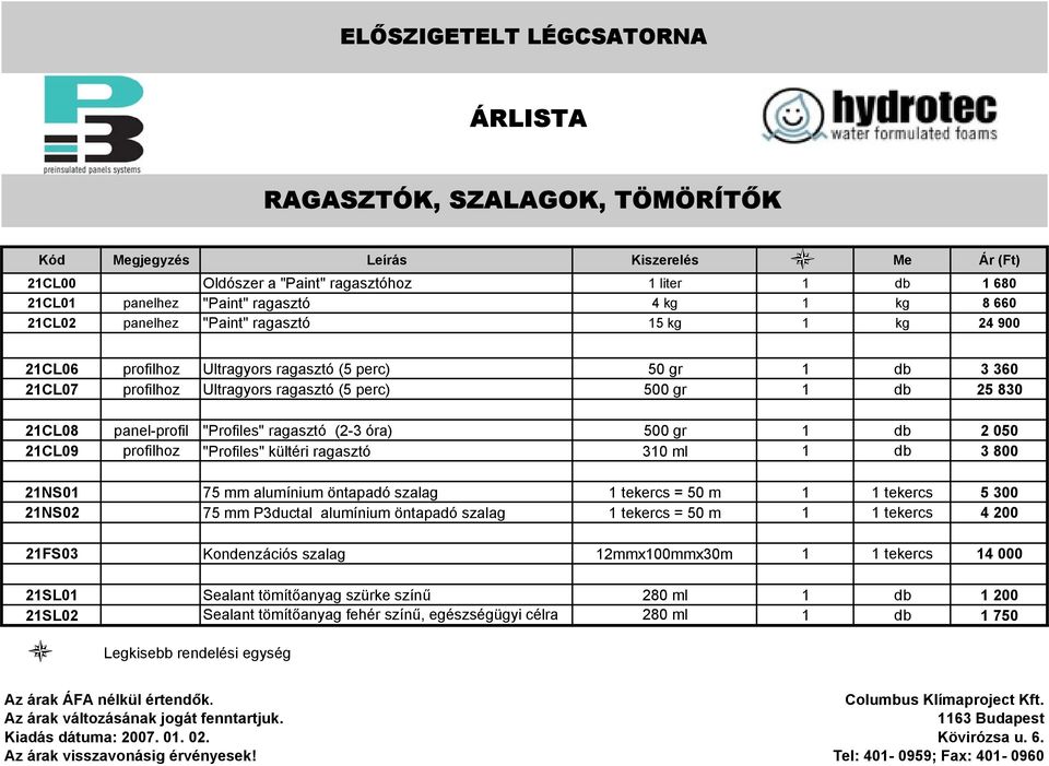 profilhoz "Profiles" kültéri ragasztó 310 ml 1 db 3 800 21NS01 75 mm alumínium öntapadó szalag 1 tekercs = 50 m 1 1 tekercs 5 300 21NS02 75 mm P3ductal alumínium öntapadó szalag 1 tekercs = 50 m 1 1