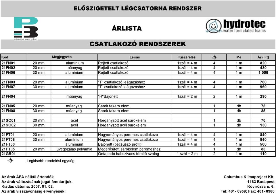 4 m 4 1 m 960 21FN04 műanyag "H"Bajonett 1szál = 2 m 2 1 m 290 21FN05 20 mm műanyag Sarok takaró elem 1 db 75 21FN08 30 mm műanyag Sarok takaró elem 1 db 85 21SQ01 20 mm acél Horganyzott acél