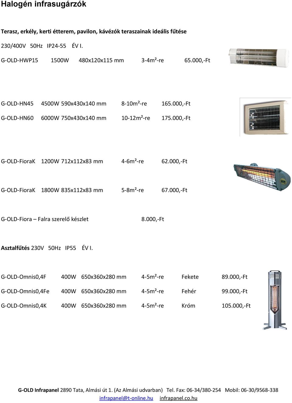 000,-Ft G-OLD-FioraK 1200W 712x112x83 mm 4-6m²-re 62.000,-Ft G-OLD-FioraK 1800W 835x112x83 mm 5-8m²-re 67.000,-Ft G-OLD-Fiora Falra szerelő készlet 8.