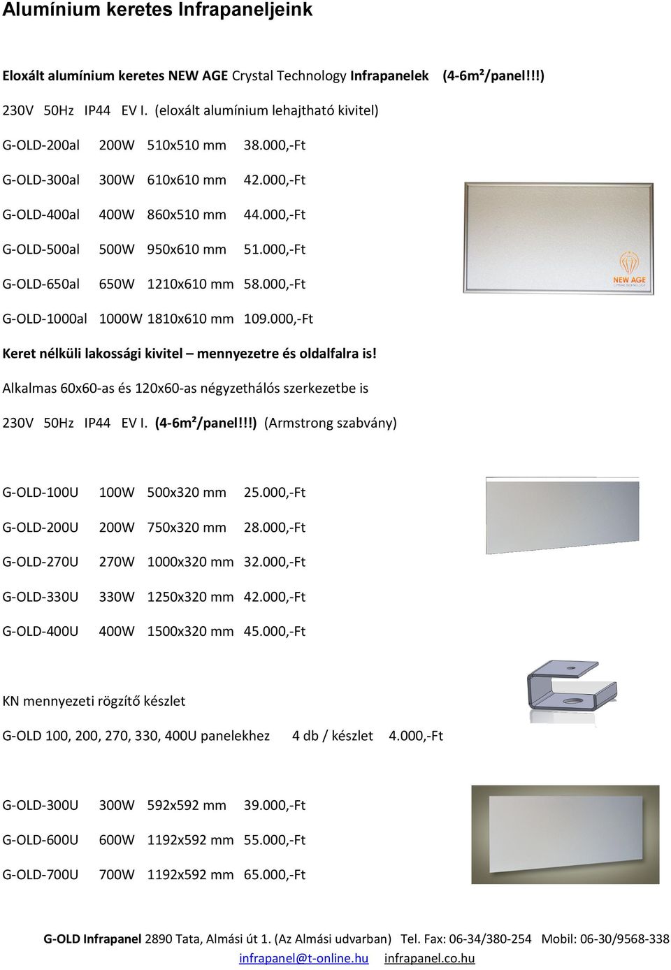 000,-Ft G-OLD-650al 650W 1210x610 mm 58.000,-Ft G-OLD-1000al 1000W 1810x610 mm 109.000,-Ft Keret nélküli lakossági kivitel mennyezetre és oldalfalra is!