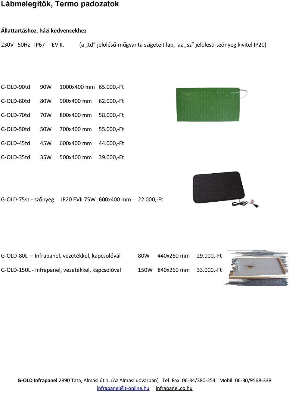 000,-Ft G-OLD-70td 70W 800x400 mm 58.000,-Ft G-OLD-50td 50W 700x400 mm 55.000,-Ft G-OLD-45td 45W 600x400 mm 44.000,-Ft G-OLD-35td 35W 500x400 mm 39.