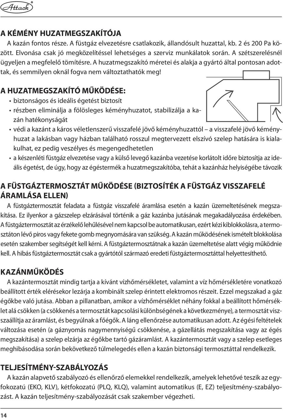 A uzatmegszakító működése: biztonságos és ideális égetést biztosít részben eliminálja a fölösleges kéményuzatot, stabilizálja a kazán atékonyságát védi a kazánt a káros véletlenszerű visszafelé jövő