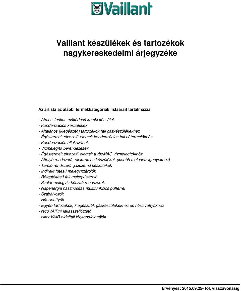 turbomag vízmelegítőkhöz - Átfolyó rendszerű, elektromos készülékek (kisebb melegvíz igényekhez) - Tároló rendszerű gázüzemű készülékek - Indirekt fűtésű melegvíztárolók - Rétegtöltésű fali