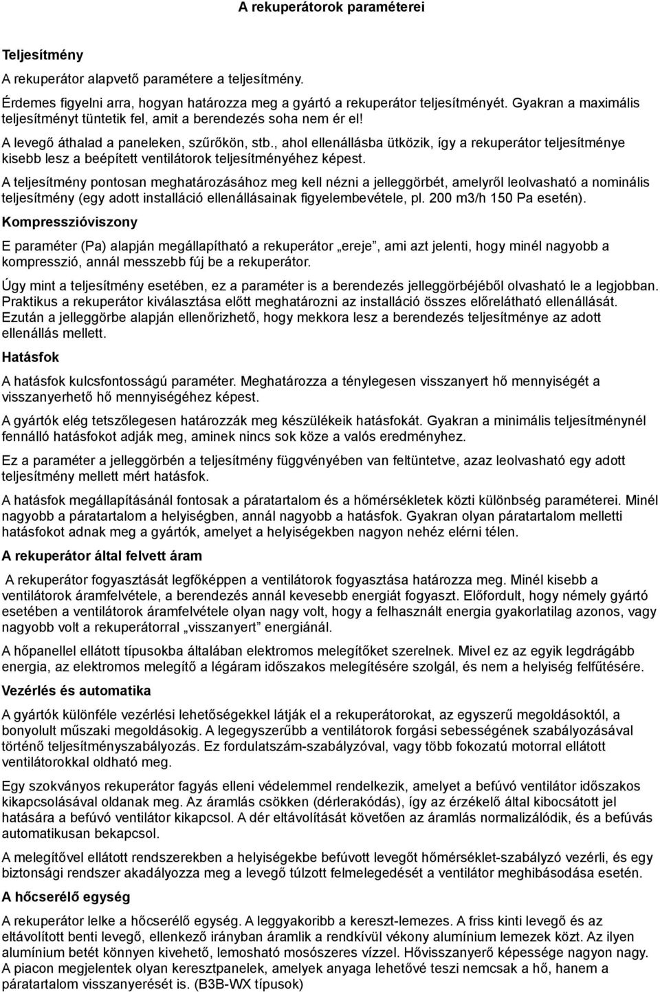 , ahol ellenállásba ütközik, így a rekuperátor teljesítménye kisebb lesz a beépített ventilátorok teljesítményéhez képest.