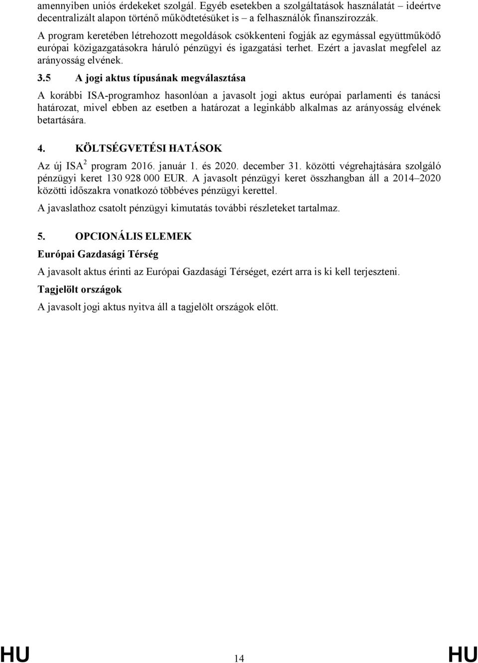 3.5 A jogi aktus típusának megválasztása A korábbi ISA-programhoz hasonlóan a javasolt jogi aktus európai parlamenti és tanácsi határozat, mivel ebben az esetben a határozat a leginkább alkalmas az
