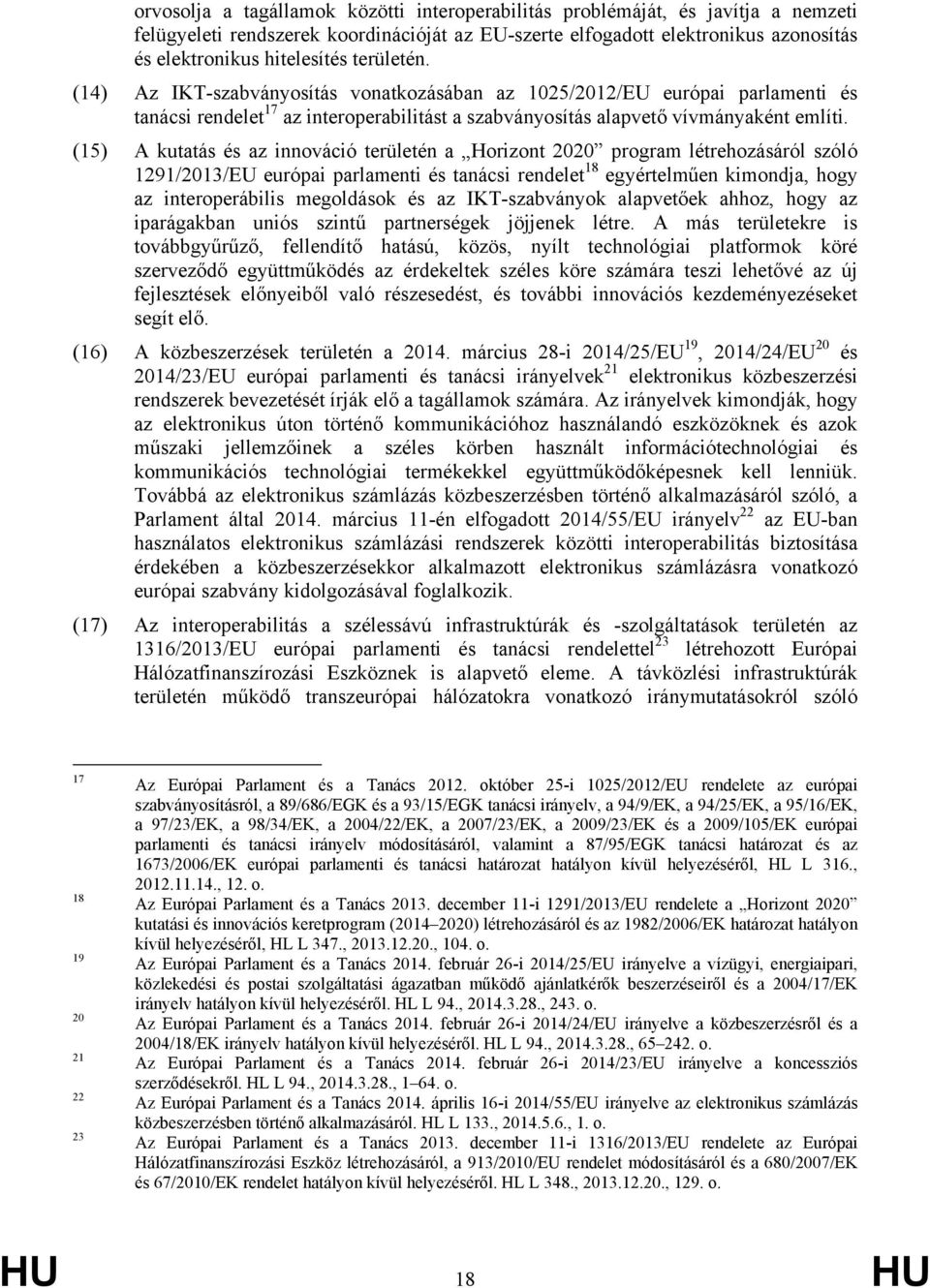 (15) A kutatás és az innováció területén a Horizont 2020 program létrehozásáról szóló 1291/2013/EU európai parlamenti és tanácsi rendelet 18 egyértelműen kimondja, hogy az interoperábilis megoldások