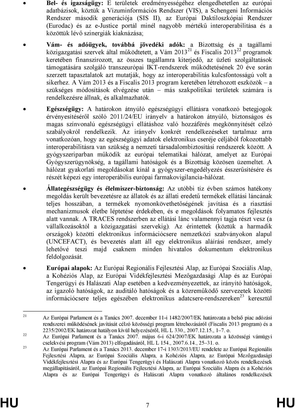 Bizottság és a tagállami közigazgatási szervek által működtetett, a Vám 2013 21 és Fiscalis 2013 22 programok keretében finanszírozott, az összes tagállamra kiterjedő, az üzleti szolgáltatások