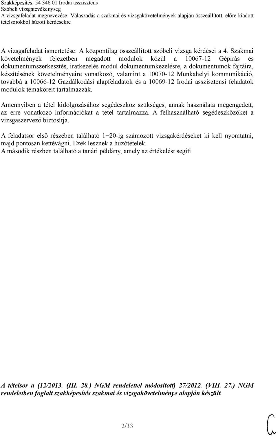 vonatkozó, valamint a 10070-12 Munkahelyi kommunikáció, továbbá a 10066-12 Gazdálkodási alapfeladatok és a 10069-12 Irodai asszisztensi feladatok modulok témaköreit tartalmazzák.