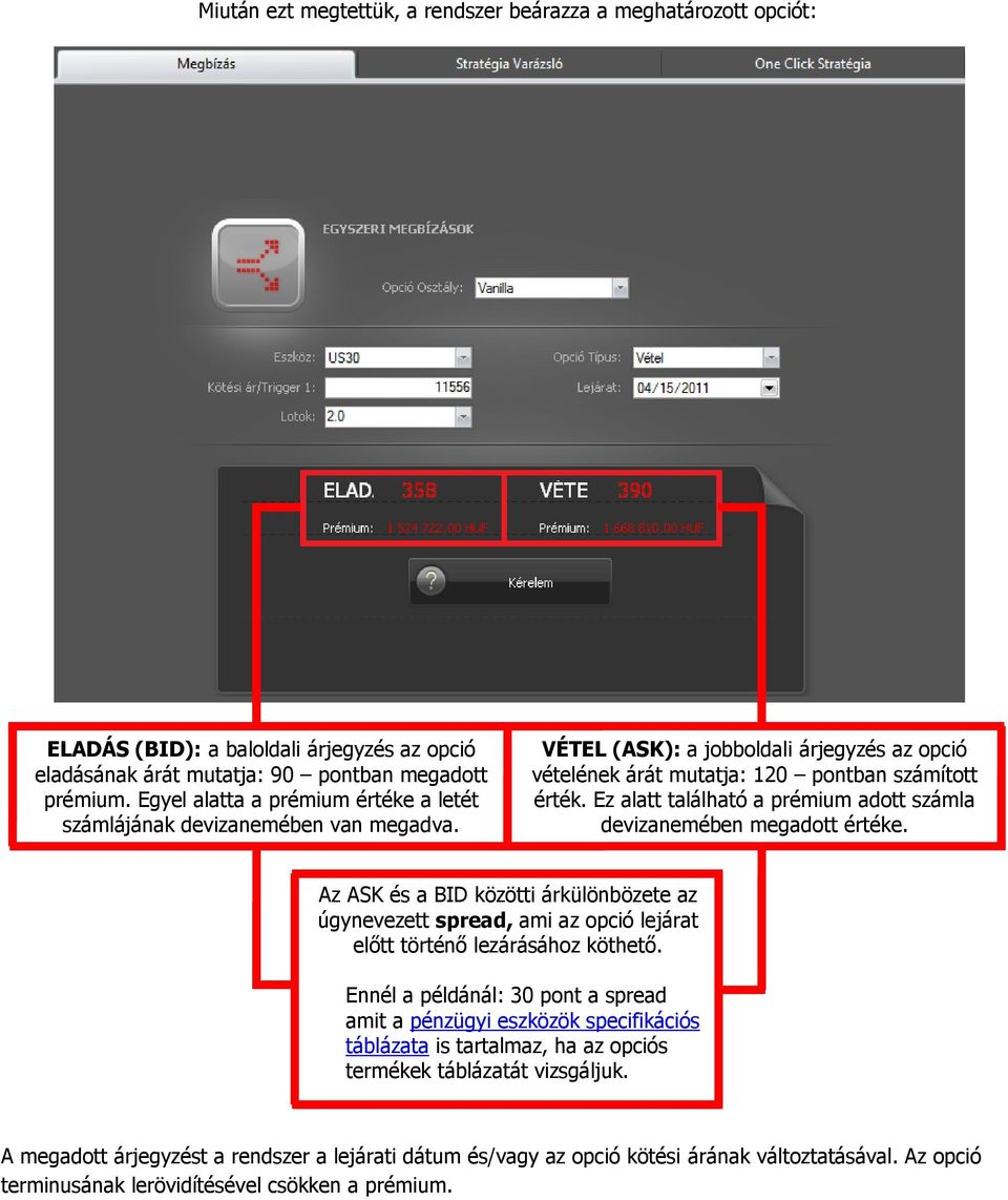 Ez alatt található a prémium adott számla devizanemében megadott értéke. Az ASK és a BID közötti árkülönbözete az úgynevezett spread, ami az opció lejárat előtt történő lezárásához köthető.