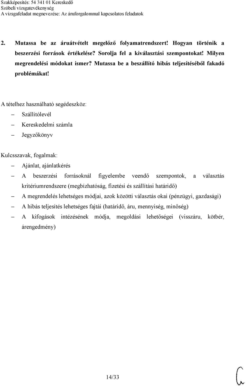 Szállítólevél Kereskedelmi számla Jegyzőkönyv Ajánlat, ajánlatkérés A beszerzési forrásoknál figyelembe veendő szempontok, a választás kritériumrendszere (megbízhatóság,