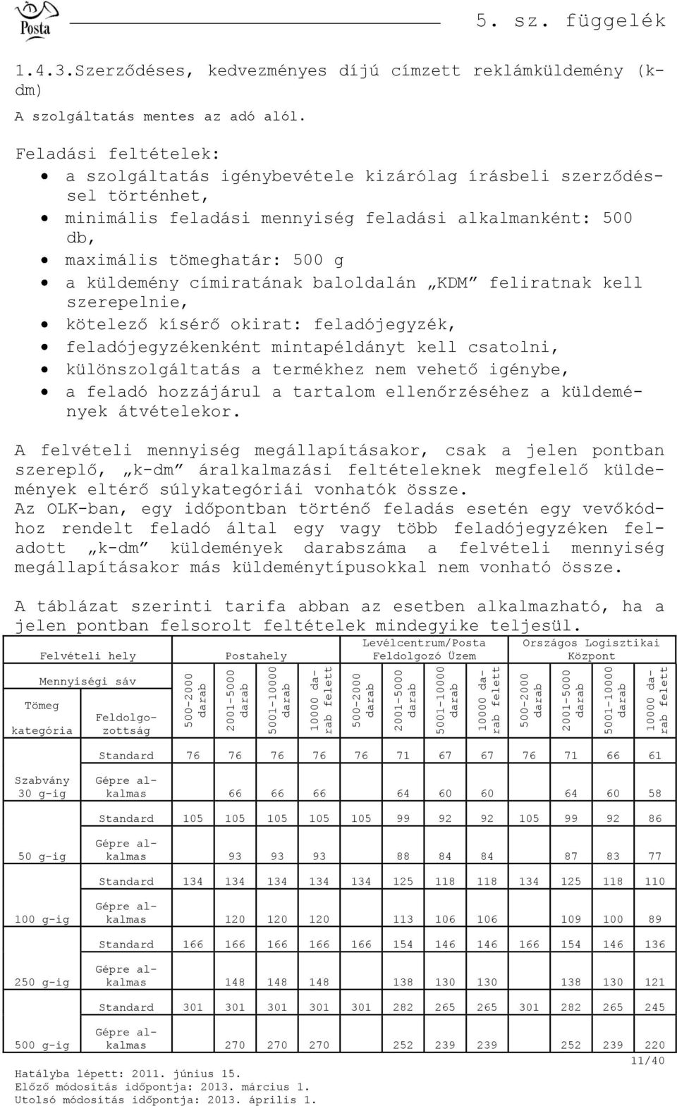 alkalmanként: 500 db, maximális tömeghatár: 500 g a küldemény címiratának baloldalán KDM feliratnak kell szerepelnie, kötelező kísérő okirat: feladójegyzék, feladójegyzékenként mintapéldányt kell