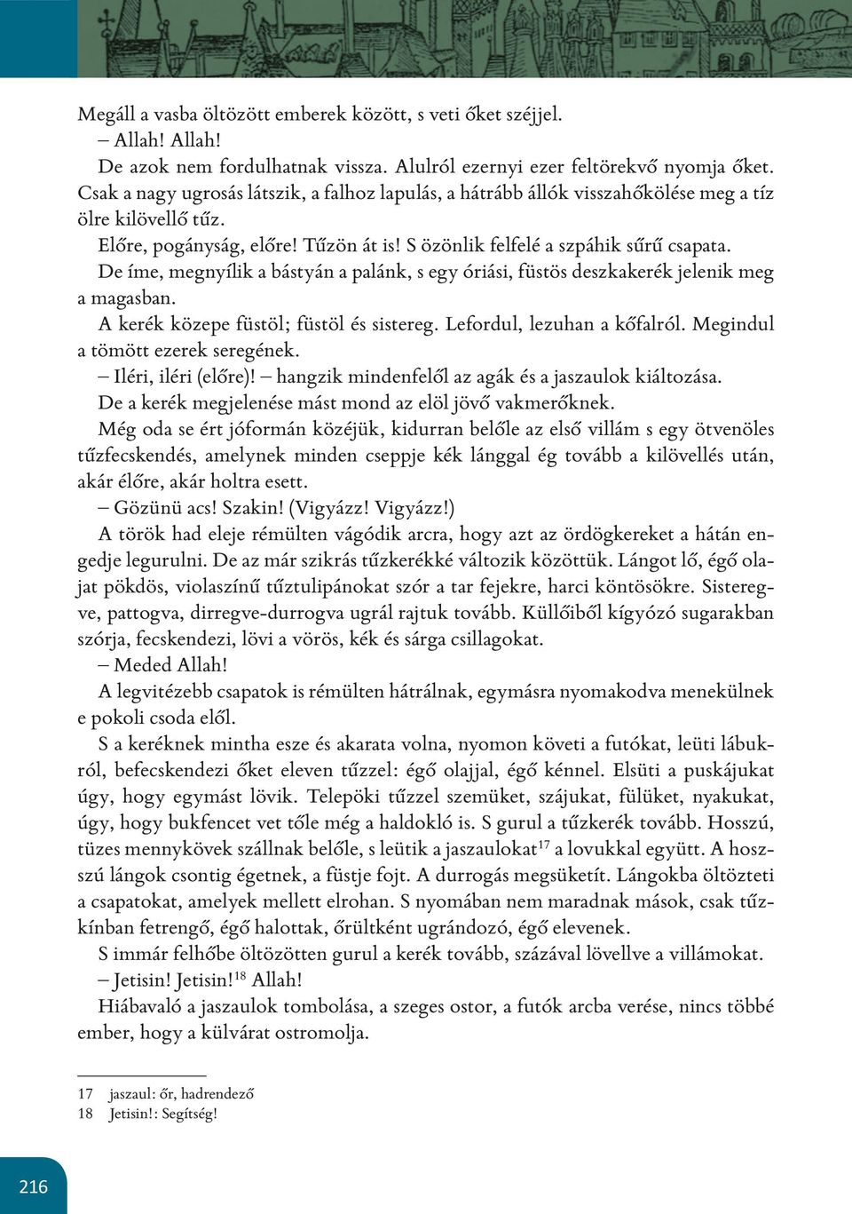 De íme, megnyílik a bástyán a palánk, s egy óriási, füstös deszkakerék jelenik meg a magasban. A kerék közepe füstöl; füstöl és sistereg. Lefordul, lezuhan a kőfalról.