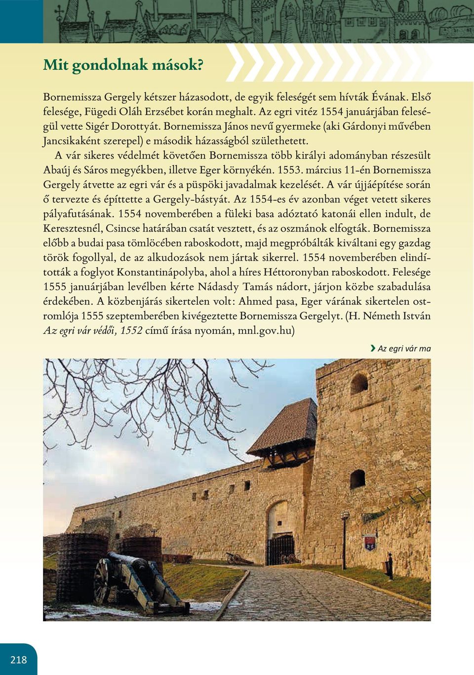 A vár sikeres védelmét követően Bornemissza több királyi adományban részesült Abaúj és Sáros megyékben, illetve Eger környékén. 1553.