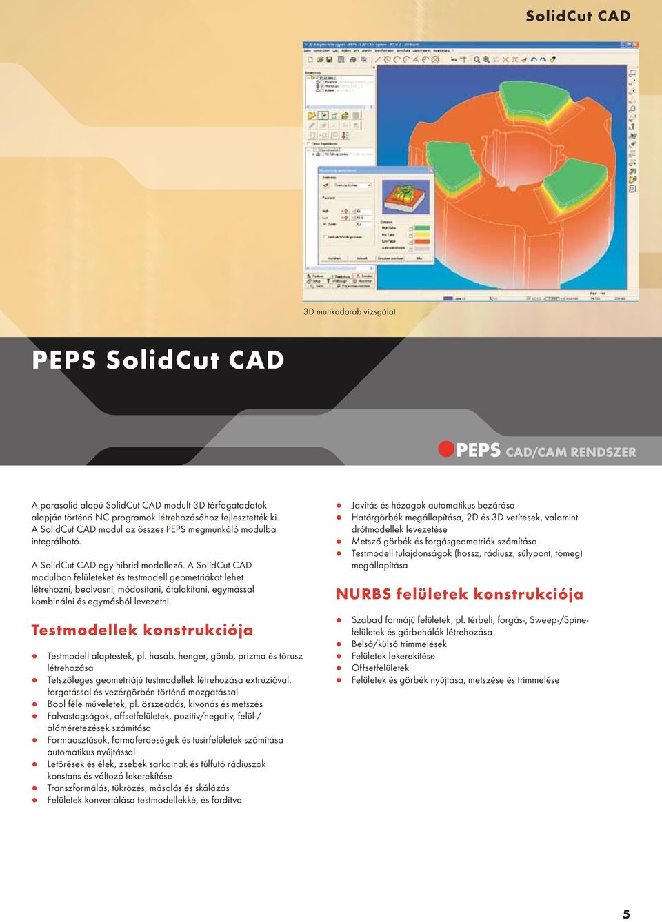 A SolidCut CAD modulban felületeket és testmodell geometriákat lehet létrehozni, beolvasni, módosítani, átalakítani, egymással kombinálni és egymásból levezetni.