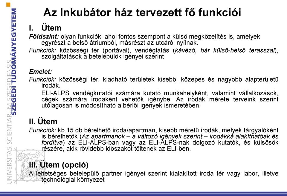 és nagyobb alapterületű irodák. ELI-ALPS vendégkutatói számára kutató munkahelyként, valamint vállalkozások, cégek számára irodaként vehetők igénybe.