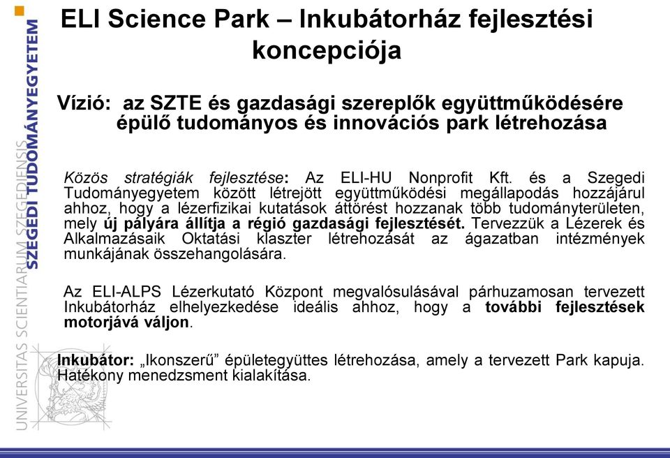 és a Szegedi Tudományegyetem között létrejött együttműködési megállapodás hozzájárul ahhoz, hogy a lézerfizikai kutatások áttörést hozzanak több tudományterületen, mely új pályára állítja a régió