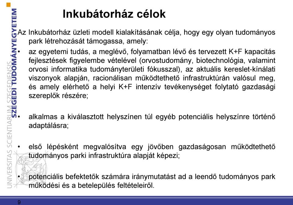 működtethető infrastruktúrán valósul meg, és amely elérhető a helyi K+F intenzív tevékenységet folytató gazdasági szereplők részére; alkalmas a kiválasztott helyszínen túl egyéb potenciális