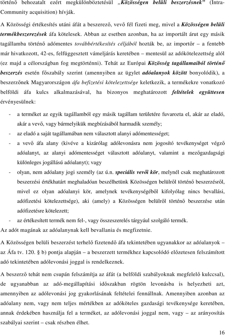 Abban az esetben azonban, ha az importált árut egy másik tagállamba történő adómentes továbbértékesítés céljából hozták be, az importőr a fentebb már hivatkozott, 42-es, felfüggesztett vámeljárás