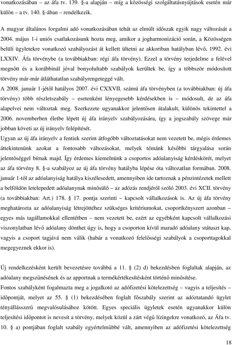 május 1-i uniós csatlakozásunk hozta meg, amikor a jogharmonizáció során, a Közösségen belüli ügyletekre vonatkozó szabályozást át kellett ültetni az akkoriban hatályban lévő, 1992. évi LXXIV.