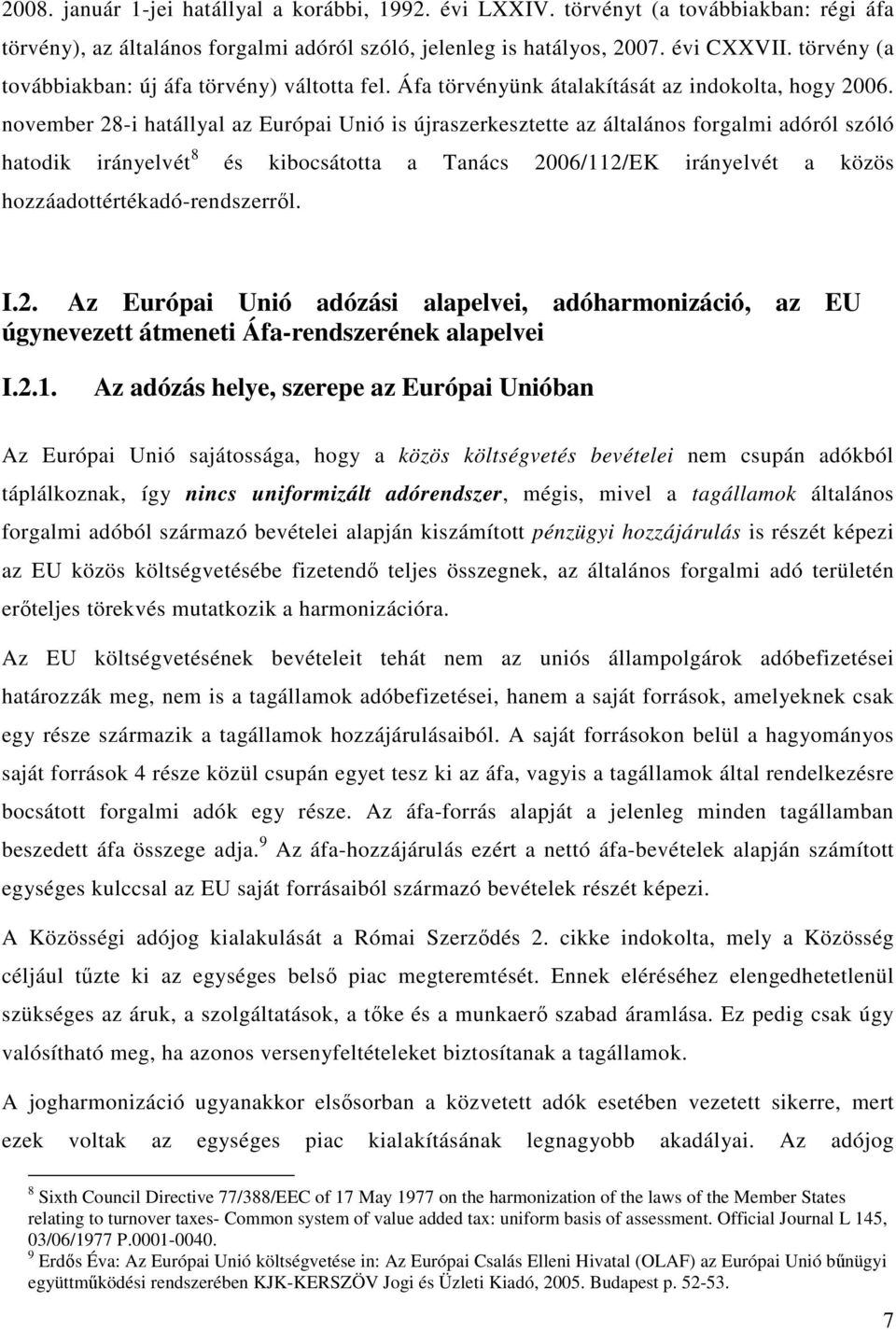 november 28-i hatállyal az Európai Unió is újraszerkesztette az általános forgalmi adóról szóló hatodik irányelvét 8 és kibocsátotta a Tanács 2006/112/EK irányelvét a közös