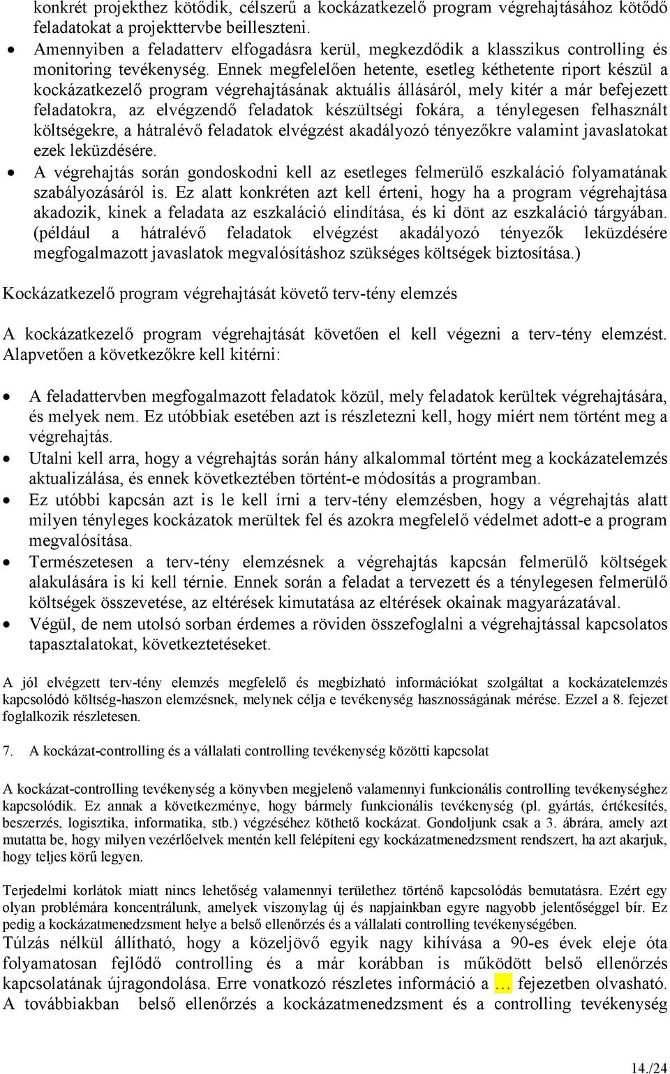 Ennek megfelelıen hetente, esetleg kéthetente riport készül a kockázatkezelı program végrehajtásának aktuális állásáról, mely kitér a már befejezett feladatokra, az elvégzendı feladatok készültségi