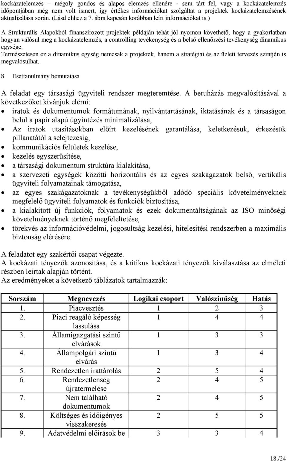 ) A Strukturális Alapokból finanszírozott projektek példáján tehát jól nyomon követhetı, hogy a gyakorlatban hogyan valósul meg a kockázatelemzés, a controlling tevékenység és a belsı ellenırzési