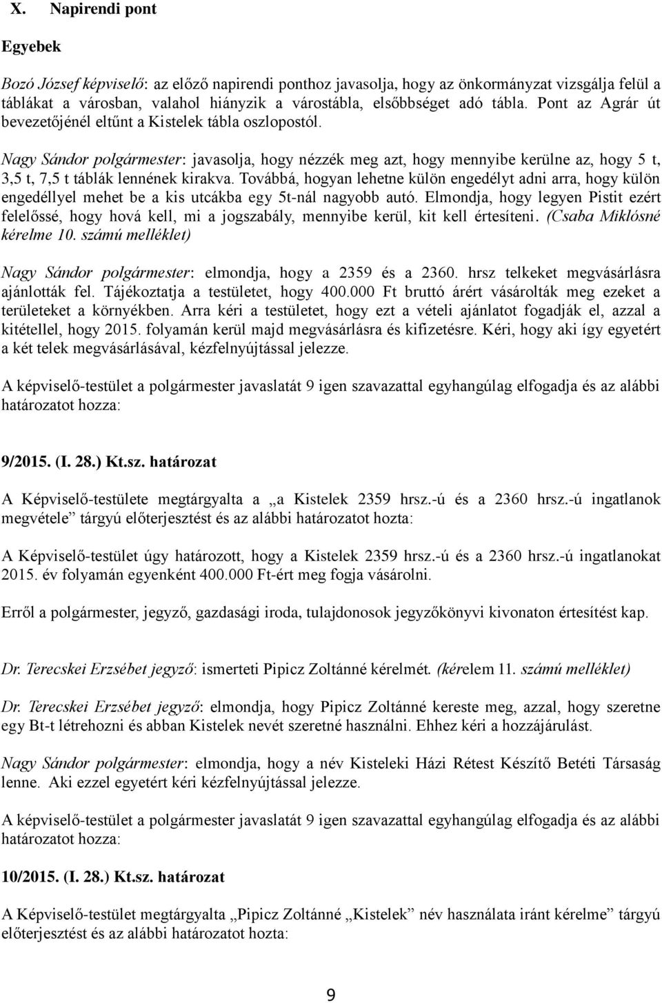 Továbbá, hogyan lehetne külön engedélyt adni arra, hogy külön engedéllyel mehet be a kis utcákba egy 5t-nál nagyobb autó.