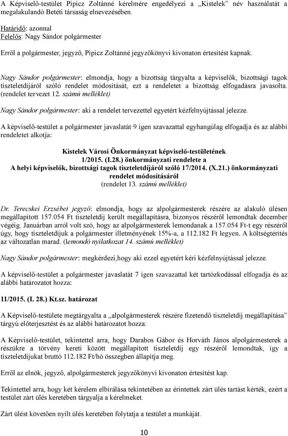 Nagy Sándor polgármester: elmondja, hogy a bizottság tárgyalta a képviselők, bizottsági tagok tiszteletdíjáról szóló rendelet módosítását, ezt a rendeletet a bizottság elfogadásra javasolta.