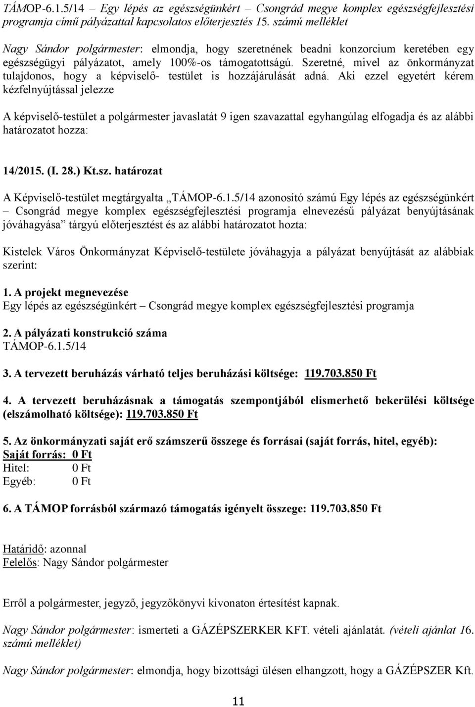 Szeretné, mivel az önkormányzat tulajdonos, hogy a képviselő- testület is hozzájárulását adná.