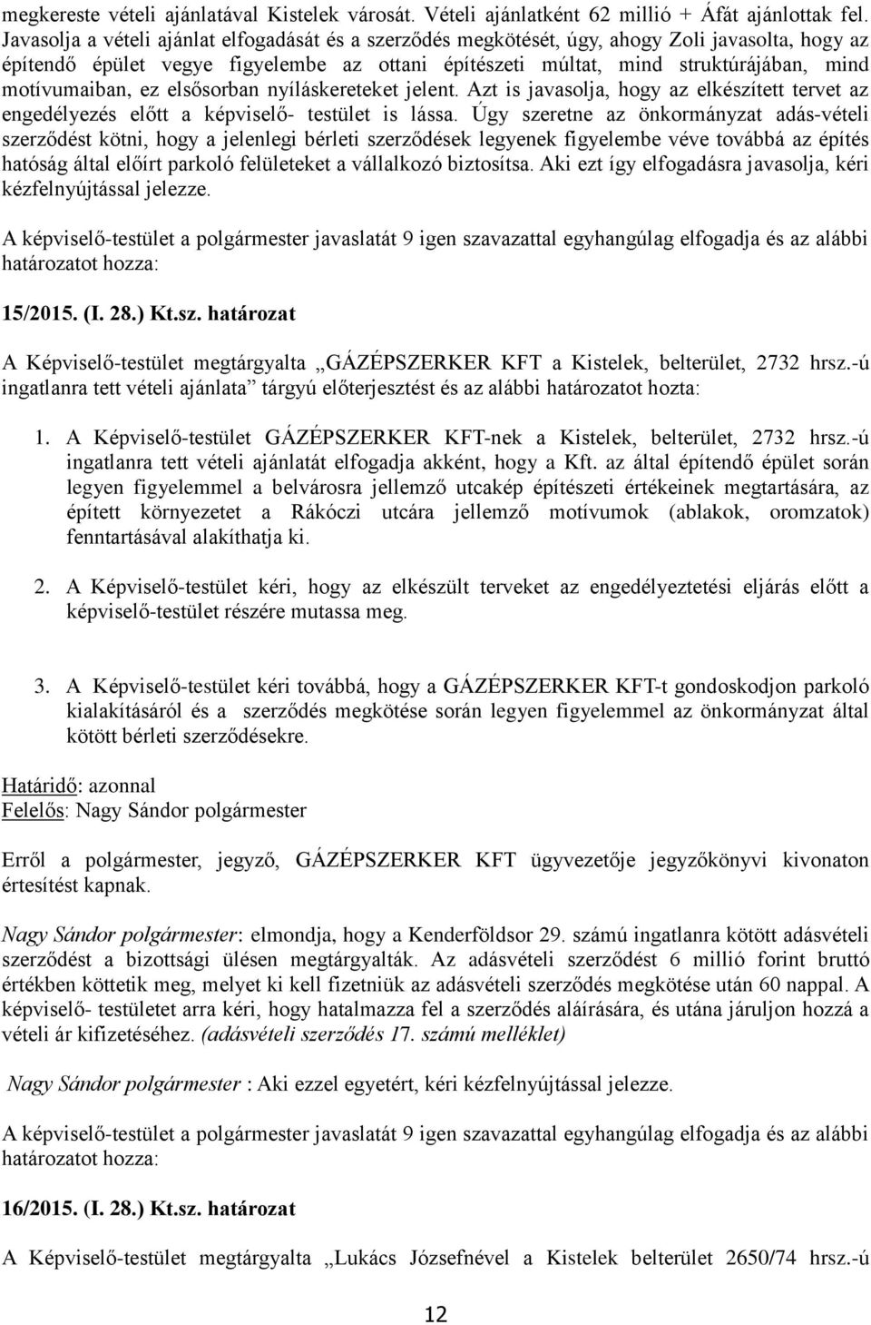 motívumaiban, ez elsősorban nyíláskereteket jelent. Azt is javasolja, hogy az elkészített tervet az engedélyezés előtt a képviselő- testület is lássa.